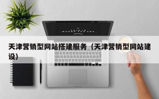 东台天津营销型网站搭建服务（天津营销型网站建设）