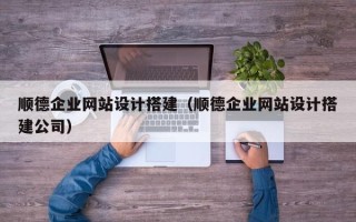 东台顺德企业网站设计搭建（顺德企业网站设计搭建公司）