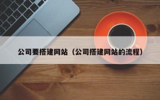 东台公司要搭建网站（公司搭建网站的流程）